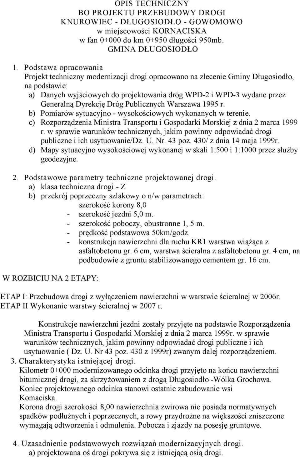 Dyrekcję Dróg Publicznych Warszawa 1995 r. b) Pomiarów sytuacyjno - wysokościowych wykonanych w terenie. c) Rozporządzenia Ministra Transportu i Gospodarki Morskiej z dnia 2 marca 1999 r.