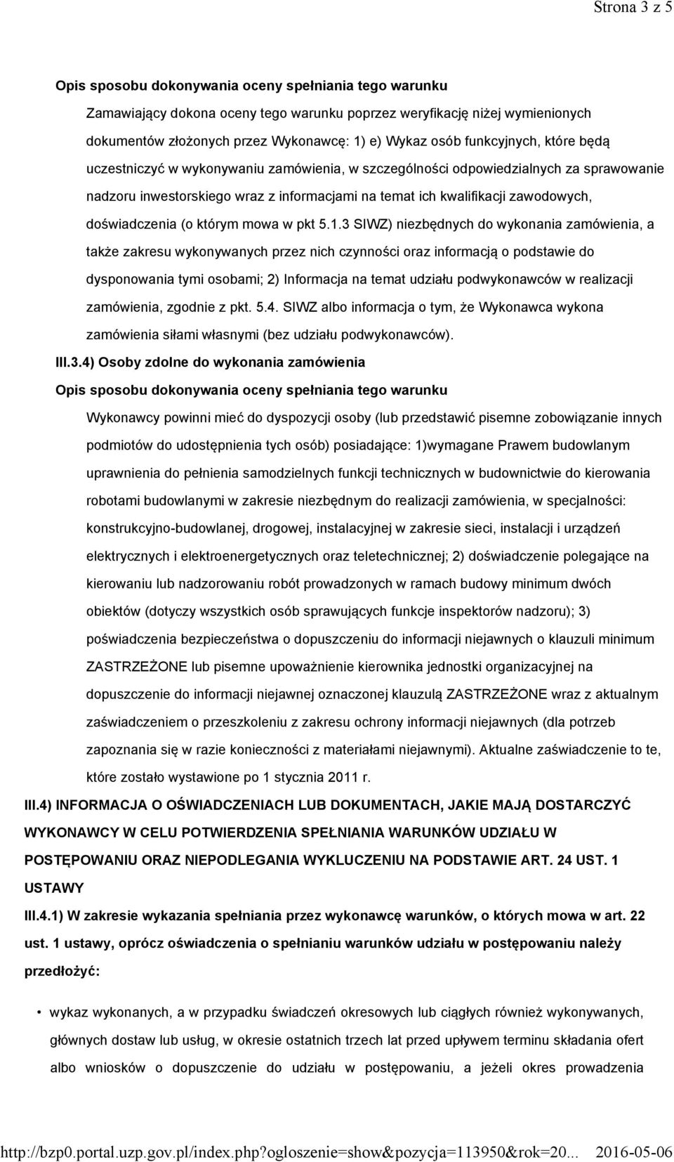 3 SIWZ) niezbędnych do wykonania zamówienia, a także zakresu wykonywanych przez nich czynności oraz informacją o podstawie do dysponowania tymi osobami; 2) Informacja na temat udziału podwykonawców w