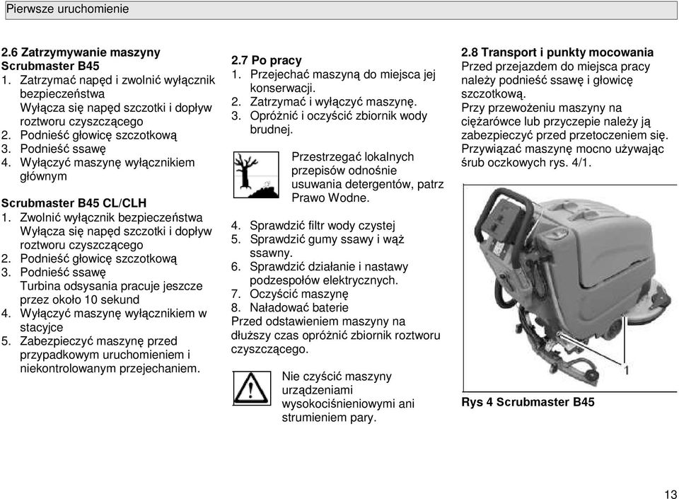 Pdnieść ssawę Turbina dsysania pracuje jeszcze przez kł 10 sekund 4. Wyłączyć maszynę wyłącznikiem w stacyjce 5. Zabezpieczyć maszynę przed przypadkwym uruchmieniem i niekntrlwanym przejechaniem. 2.