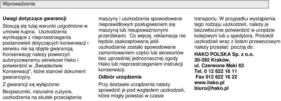 Z gwarancji są wyłączne: Bezpieczniki, naturalne zuŝycie, uszkdzenia na skutek przeciąŝenia maszyny i uszkdzenia spwdwane nieprawidłwym psługiwaniem się maszyną lub nieupwaŝninymi przeróbkami.