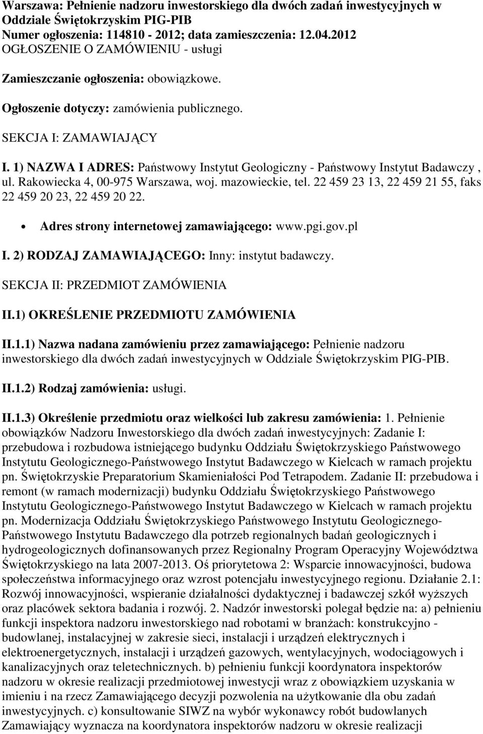 1) NAZWA I ADRES: Państwowy Instytut Geologiczny - Państwowy Instytut Badawczy, ul. Rakowiecka 4, 00-975 Warszawa, woj. mazowieckie, tel. 22 459 23 13, 22 459 21 55, faks 22 459 20 23, 22 459 20 22.