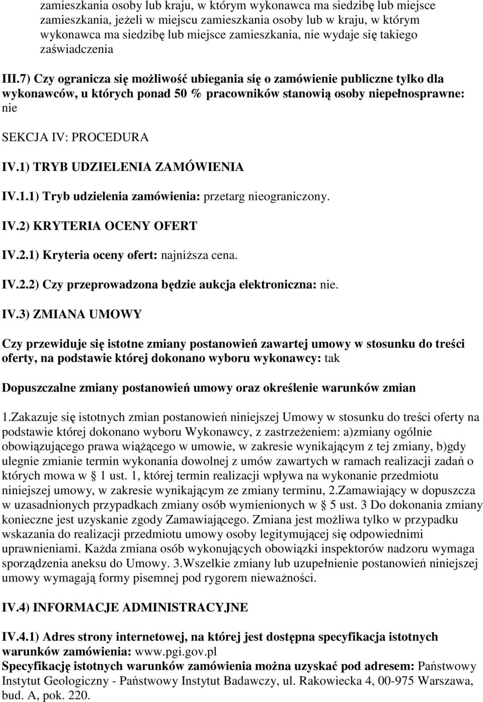 7) Czy ogranicza się moŝliwość ubiegania się o zamówienie publiczne tylko dla wykonawców, u których ponad 50 % pracowników stanowią osoby niepełnosprawne: nie SEKCJA IV: PROCEDURA IV.