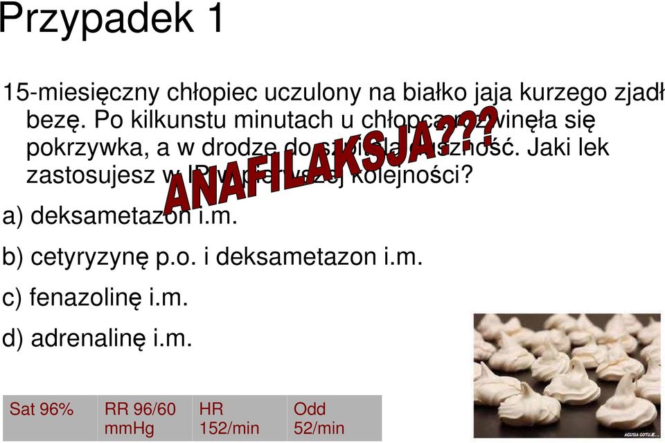 Jaki lek zastosujesz w IP w pierwszej kolejności? a) deksametazon i.m. b) cetyryzynę p.o. i deksametazon i.