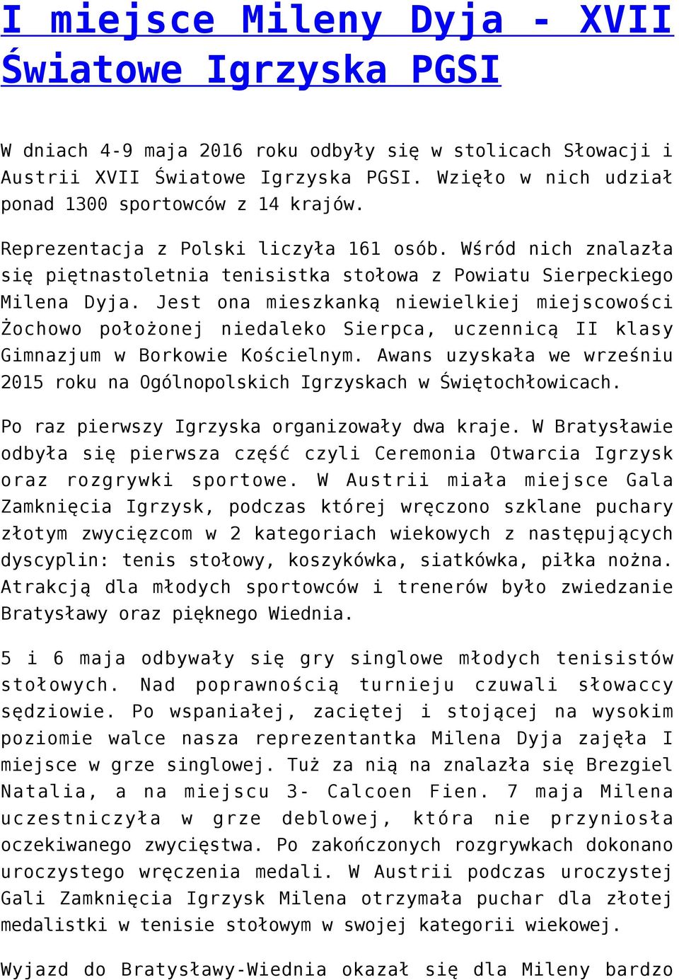 Jest ona mieszkanką niewielkiej miejscowości Żochowo położonej niedaleko Sierpca, uczennicą II klasy Gimnazjum w Borkowie Kościelnym.