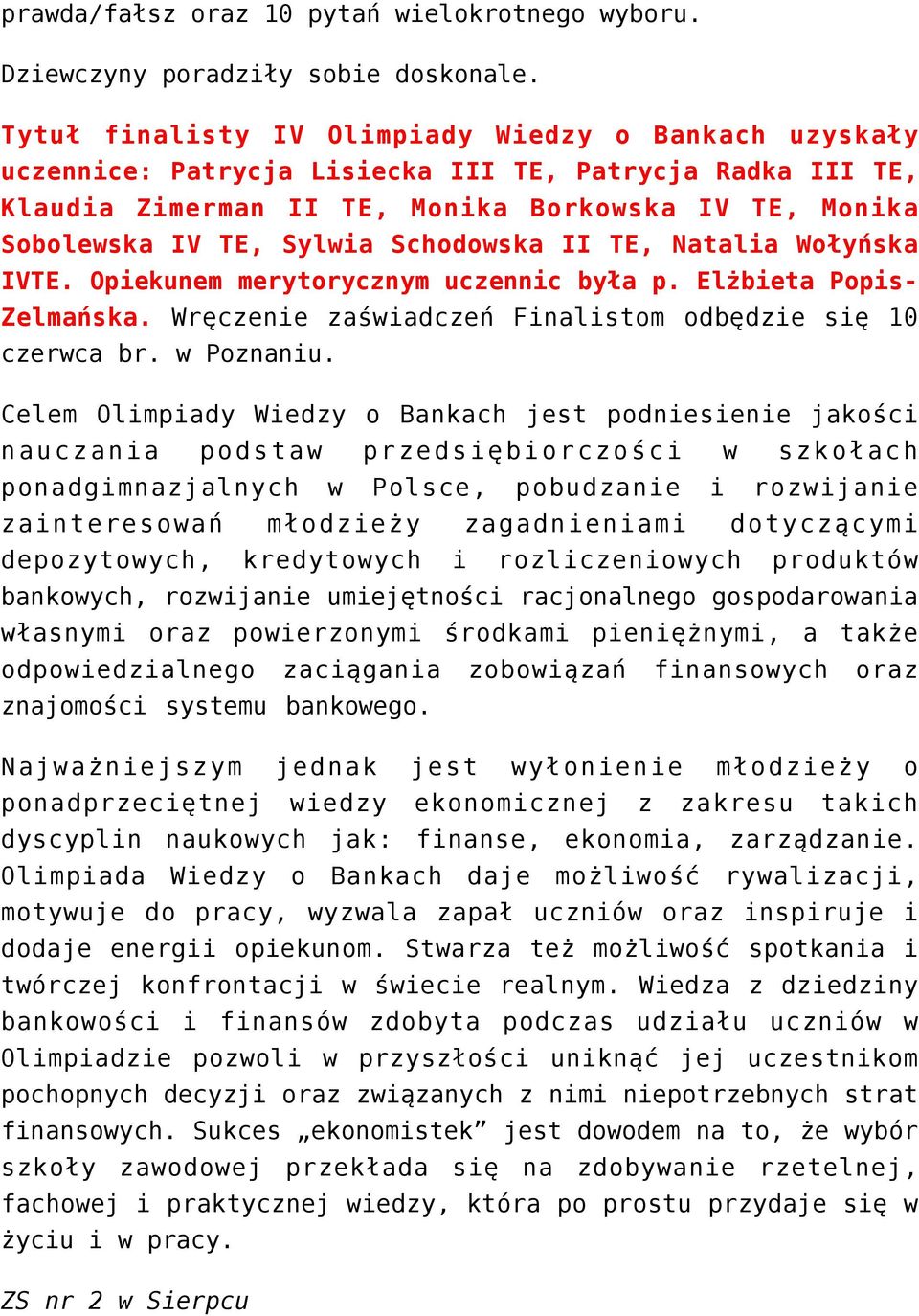 Schodowska II TE, Natalia Wołyńska IVTE. Opiekunem merytorycznym uczennic była p. Elżbieta Popis- Zelmańska. Wręczenie zaświadczeń Finalistom odbędzie się 10 czerwca br. w Poznaniu.