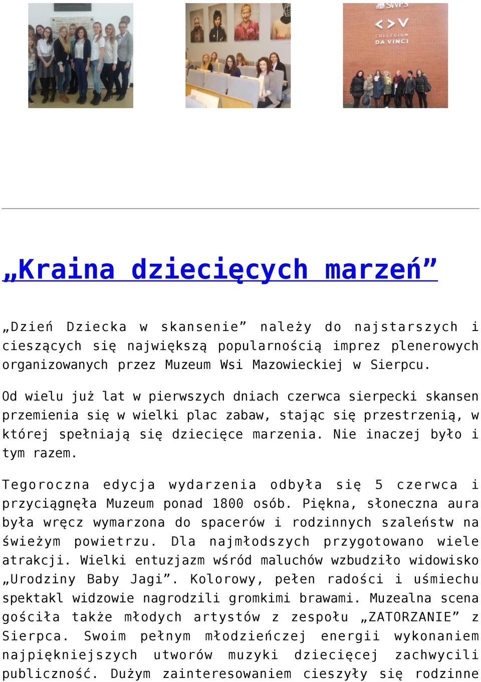 Tegoroczna edycja wydarzenia odbyła się 5 czerwca i przyciągnęła Muzeum ponad 1800 osób. Piękna, słoneczna aura była wręcz wymarzona do spacerów i rodzinnych szaleństw na świeżym powietrzu.