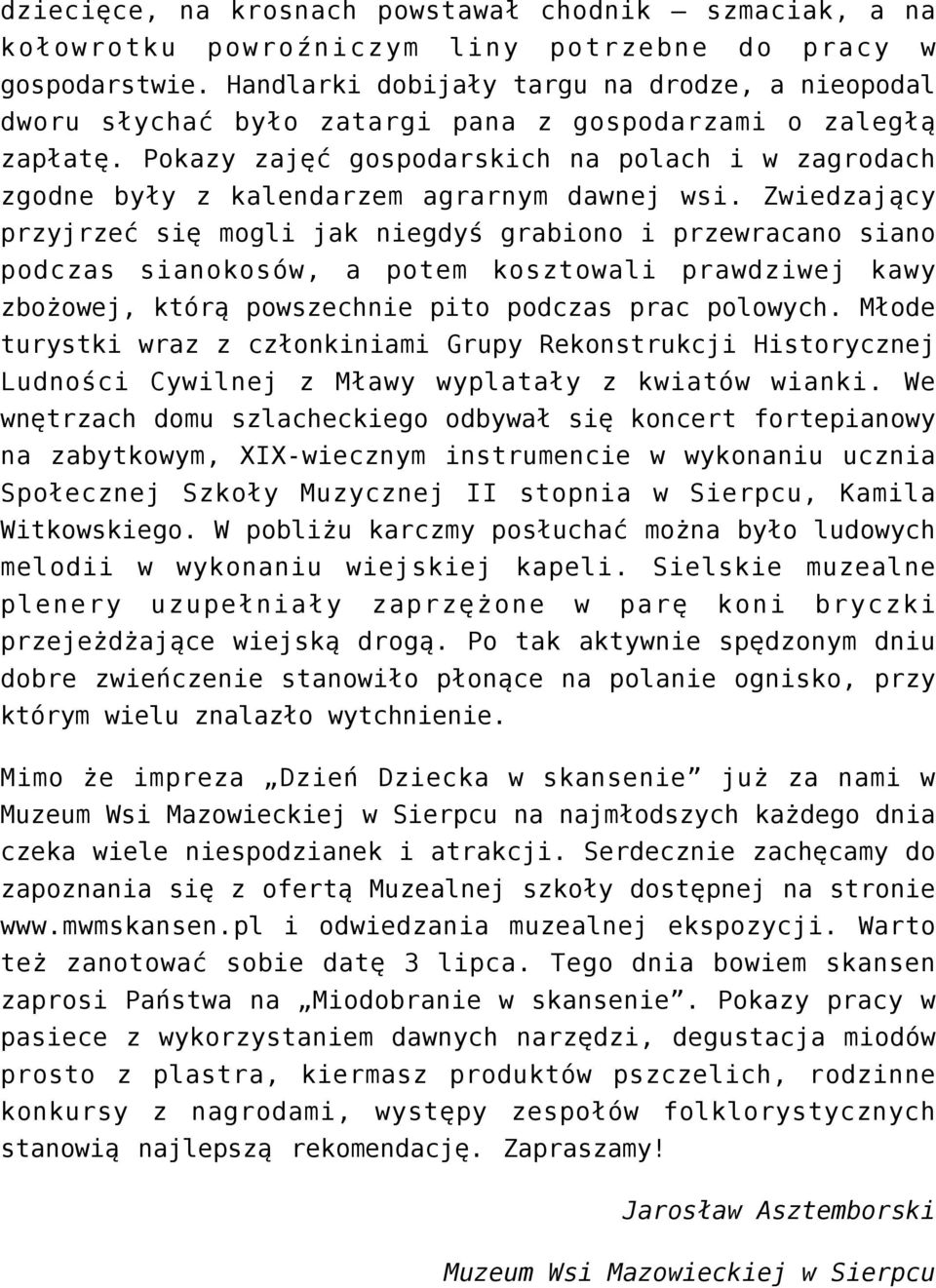 Pokazy zajęć gospodarskich na polach i w zagrodach zgodne były z kalendarzem agrarnym dawnej wsi.