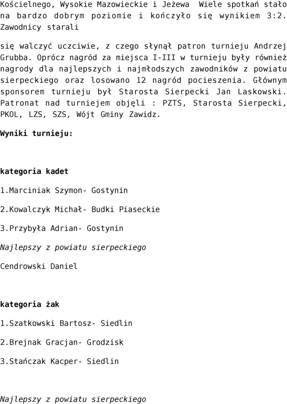 Oprócz nagród za miejsca I-III w turnieju były również nagrody dla najlepszych i najmłodszych zawodników z powiatu sierpeckiego oraz losowano 12 nagród pocieszenia.