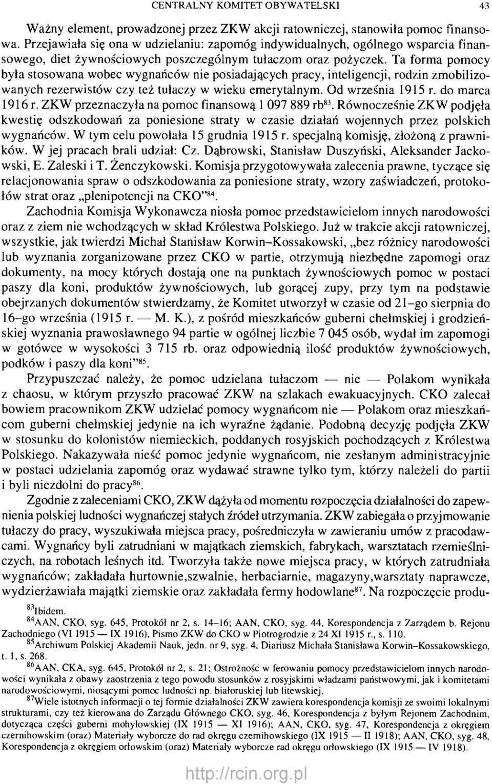 Ta forma pomocy była stosowana wobec wygnańców nie posiadających pracy, inteligencji, rodzin zmobilizowanych rezerwistów czy też tułaczy w wieku emerytalnym. Od września 1915 r. do marca 1916 r.