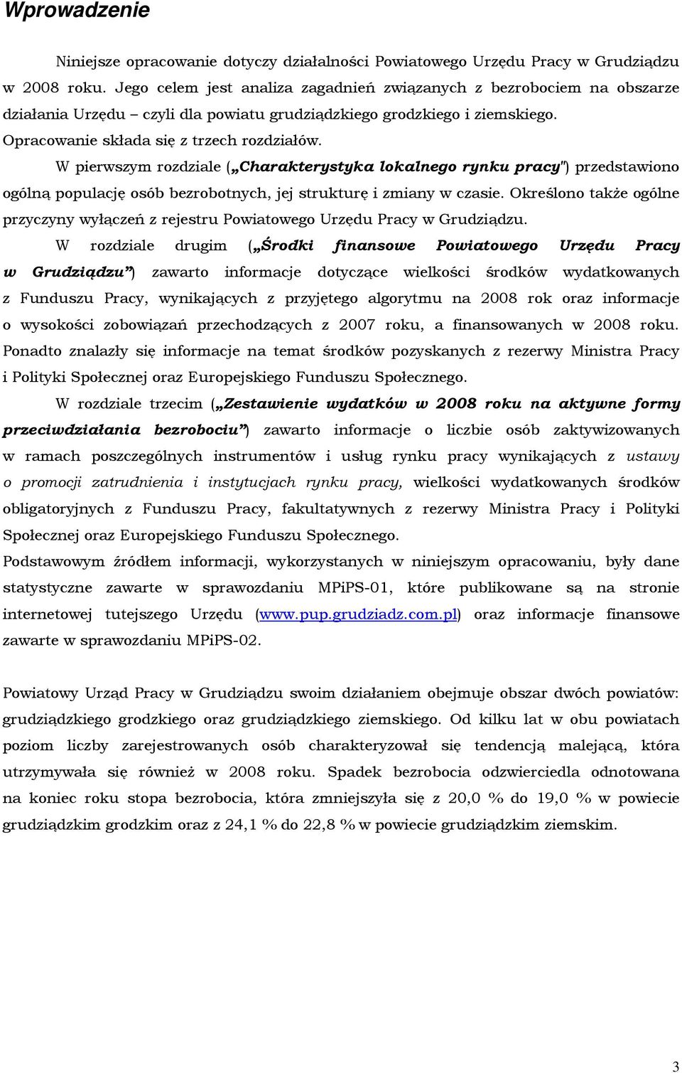 W pierwszym rozdziale ( Charakterystyka lokalnego rynku pracy") przedstawiono ogólną populację osób bezrobotnych, jej strukturę i zmiany w czasie.