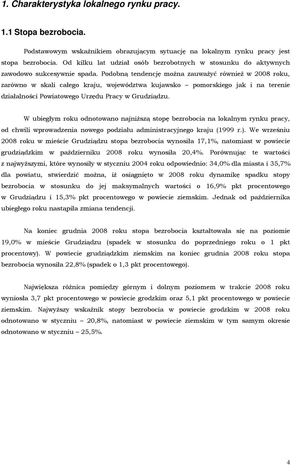 Podobną tendencję moŝna zauwaŝyć równieŝ w 2008 roku, zarówno w skali całego kraju, województwa kujawsko pomorskiego jak i na terenie działalności Powiatowego Urzędu Pracy w Grudziądzu.