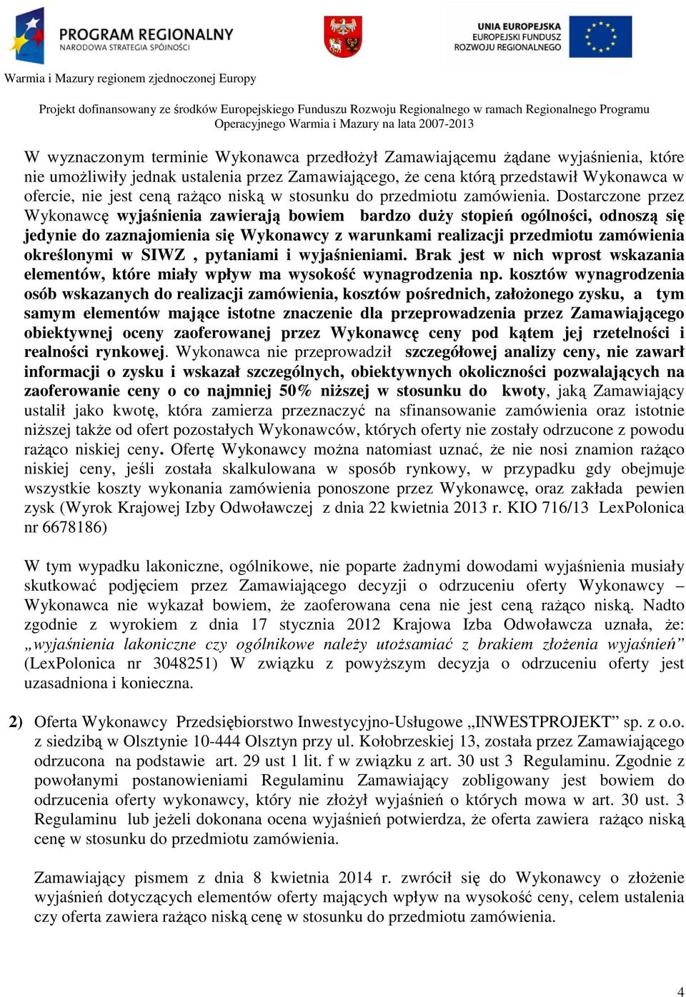 Dostarczone przez Wykonawcę wyjaśnienia zawierają bowiem bardzo duży stopień ogólności, odnoszą się jedynie do zaznajomienia się Wykonawcy z warunkami realizacji przedmiotu zamówienia określonymi w