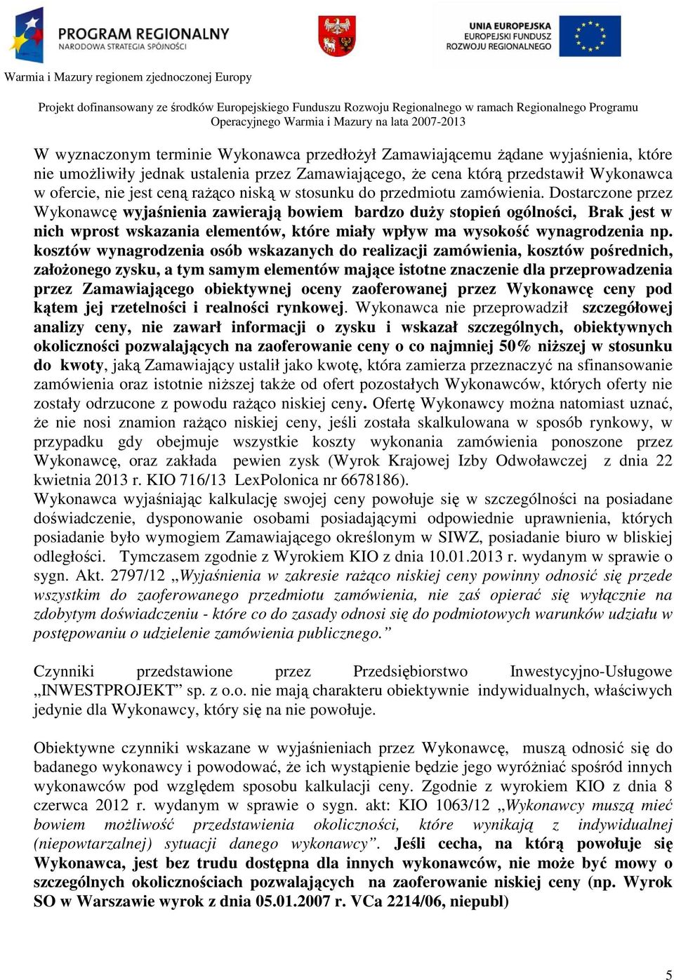 Dostarczone przez Wykonawcę wyjaśnienia zawierają bowiem bardzo duży stopień ogólności, Brak jest w nich wprost wskazania elementów, które miały wpływ ma wysokość wynagrodzenia np.