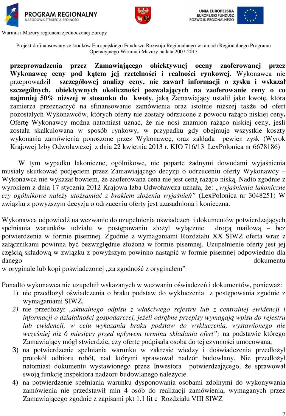 stosunku do kwoty, jaką Zamawiający ustalił jako kwotę, która zamierza przeznaczyć na sfinansowanie zamówienia oraz istotnie niższej także od ofert pozostałych Wykonawców, których oferty nie zostały