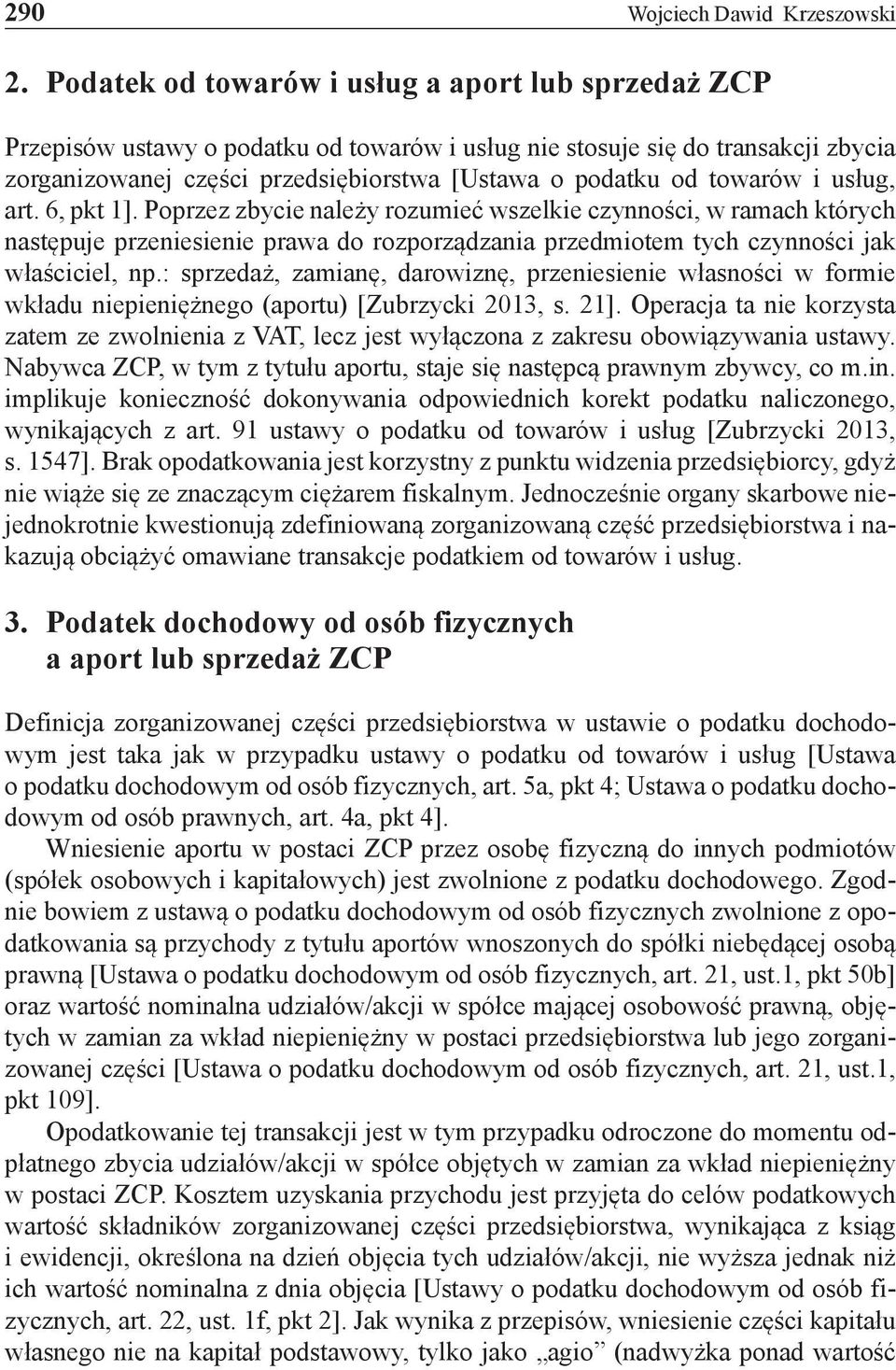 towarów i usług, art. 6, pkt 1]. Poprzez zbycie należy rozumieć wszelkie czynności, w ramach których następuje przeniesienie prawa do rozporządzania przedmiotem tych czynności jak właściciel, np.