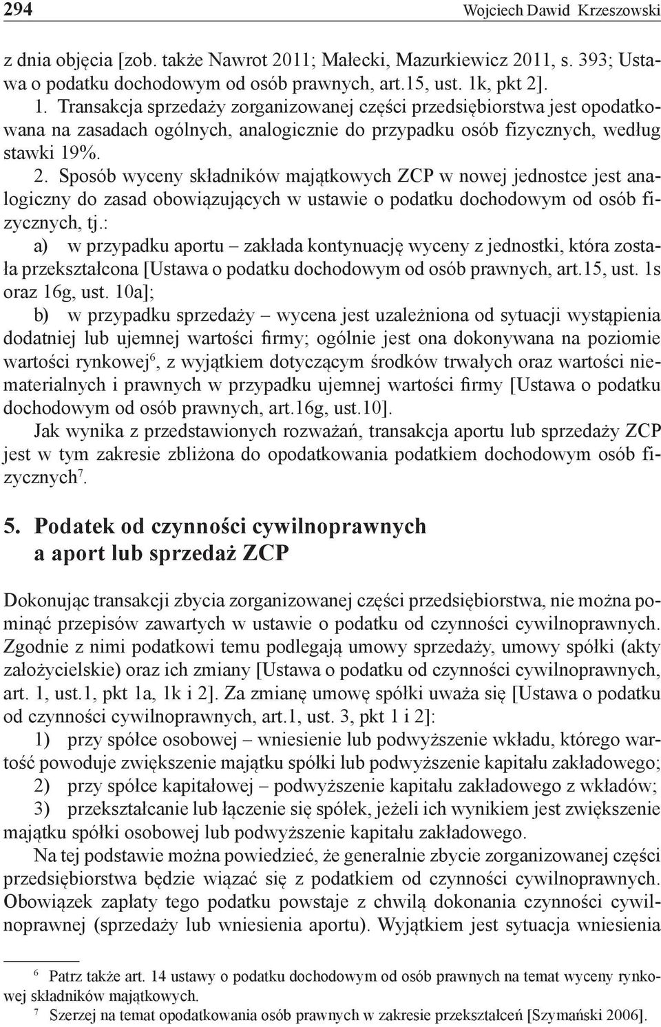 : a) w przypadku aportu zakłada kontynuację wyceny z jednostki, która została przekształcona [Ustawa o podatku dochodowym od osób prawnych, art.15, ust. 1s oraz 16g, ust.