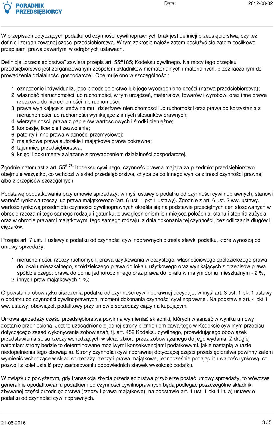 Na mocy tego przepisu przedsiębiorstwo jest zorganizowanym zespołem składników niematerialnych i materialnych, przeznaczonym do prowadzenia działalności gospodarczej. Obejmuje ono w szczególności: 1.