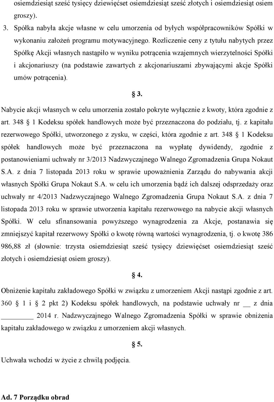 Rozliczenie ceny z tytułu nabytych przez Spółkę Akcji własnych nastąpiło w wyniku potrącenia wzajemnych wierzytelności Spółki i akcjonariuszy (na podstawie zawartych z akcjonariuszami zbywającymi