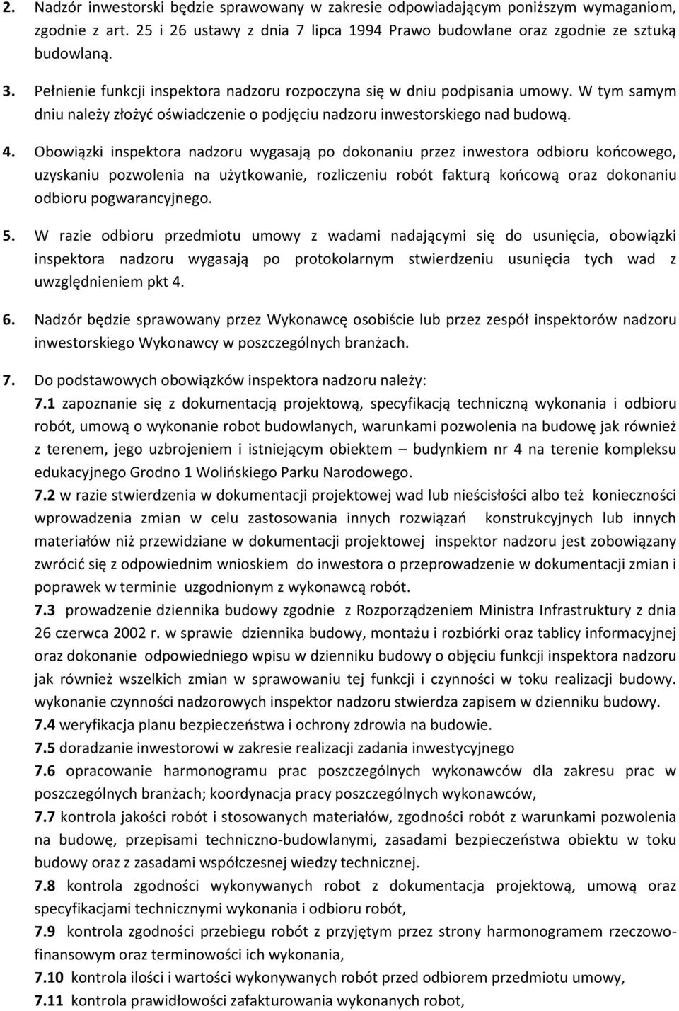 Obowiązki inspektora nadzoru wygasają po dokonaniu przez inwestora odbioru końcowego, uzyskaniu pozwolenia na użytkowanie, rozliczeniu robót fakturą końcową oraz dokonaniu odbioru pogwarancyjnego. 5.