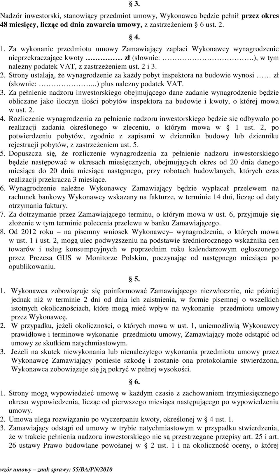 i 3. 2. Strony ustalają, Ŝe wynagrodzenie za kaŝdy pobyt inspektora na budowie wynosi zł (słownie:...) plus naleŝny podatek VAT. 3. Za pełnienie nadzoru inwestorskiego obejmującego dane zadanie wynagrodzenie będzie obliczane jako iloczyn ilości pobytów inspektora na budowie i kwoty, o której mowa w ust.