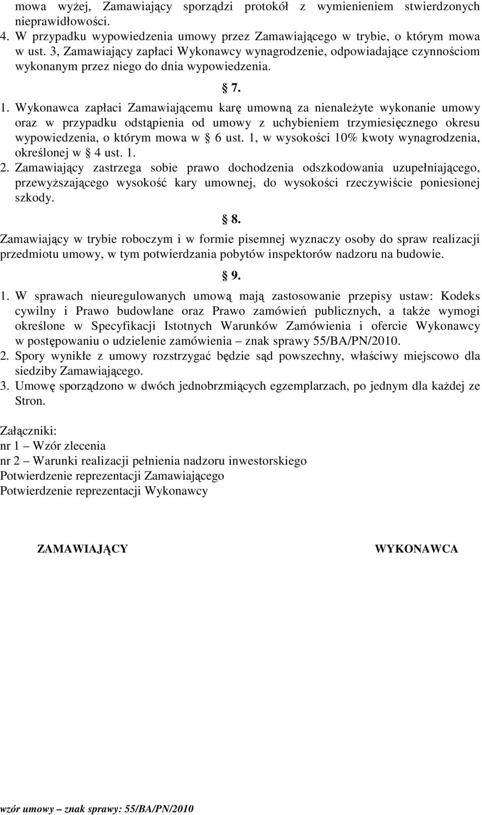 Wykonawca zapłaci Zamawiającemu karę umowną za nienaleŝyte wykonanie umowy oraz w przypadku odstąpienia od umowy z uchybieniem trzymiesięcznego okresu wypowiedzenia, o którym mowa w 6 ust.