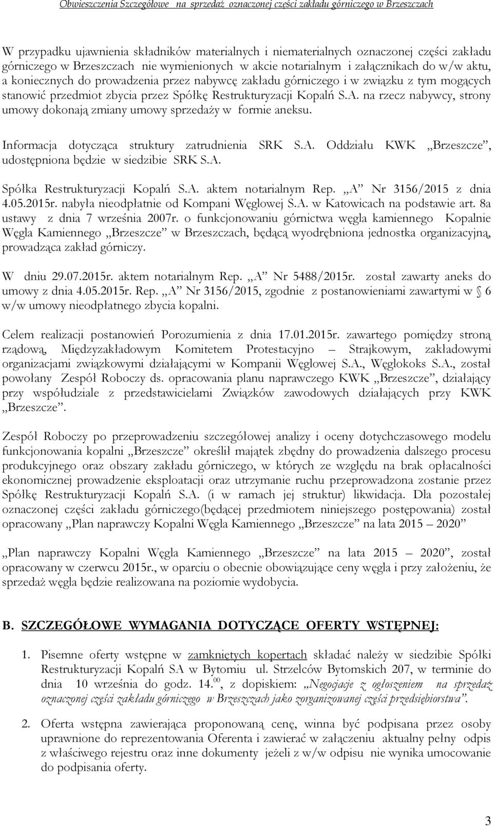 na rzecz nabywcy, strony umowy dokonają zmiany umowy sprzedaży w formie aneksu. Informacja dotycząca struktury zatrudnienia SRK S.A. Oddziału KWK Brzeszcze, udostępniona będzie w siedzibie SRK S.A. Spółka Restrukturyzacji Kopalń S.