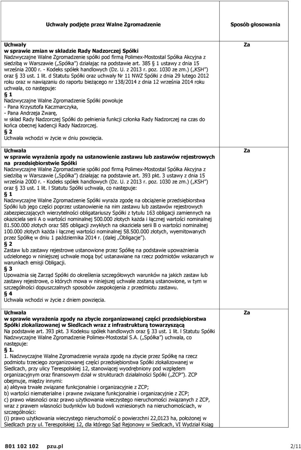 d Statutu Spółki oraz uchwały Nr 11 NWZ Spółki z dnia 29 lutego 2012 roku oraz w nawiązaniu do raportu bieżącego nr 138/2014 z dnia 12 września 2014 roku uchwala, co następuje: Nadzwyczajne Walne