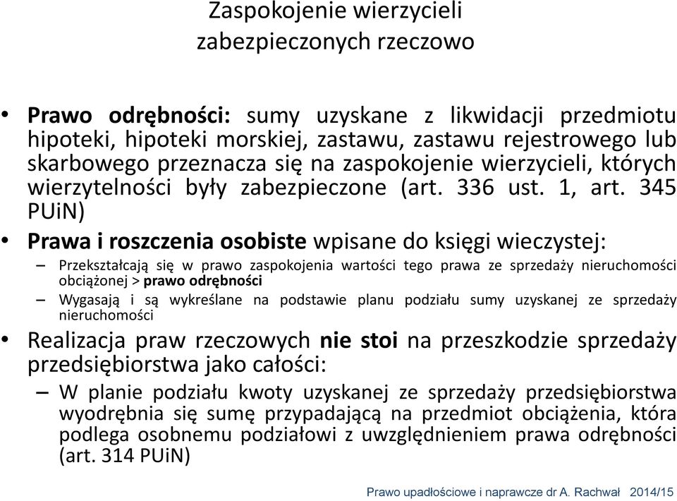 345 PUiN) Prawa i roszczenia osobiste wpisane do księgi wieczystej: Przekształcają się w prawo zaspokojenia wartości tego prawa ze sprzedaży nieruchomości obciążonej > prawo odrębności Wygasają i są