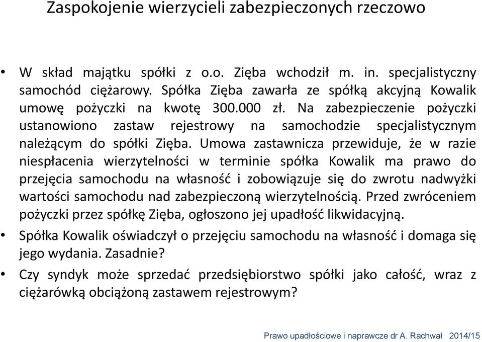 Umowa zastawnicza przewiduje, że w razie niespłacenia wierzytelności w terminie spółka Kowalik ma prawo do przejęcia samochodu na własność i zobowiązuje się do zwrotu nadwyżki wartości samochodu nad