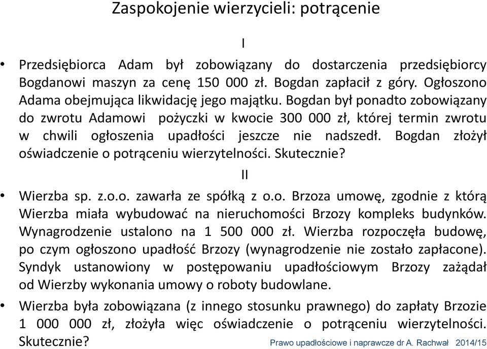Bogdan był ponadto zobowiązany do zwrotu Adamowi pożyczki w kwocie 300 000 zł, której termin zwrotu w chwili ogłoszenia upadłości jeszcze nie nadszedł.