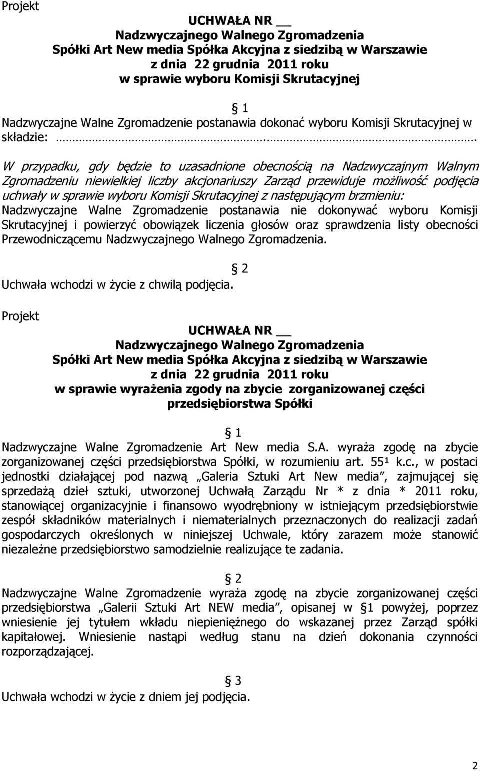 Skrutacyjnej z następującym brzmieniu: Nadzwyczajne Walne Zgromadzenie postanawia nie dokonywać wyboru Komisji Skrutacyjnej i powierzyć obowiązek liczenia głosów oraz sprawdzenia listy obecności