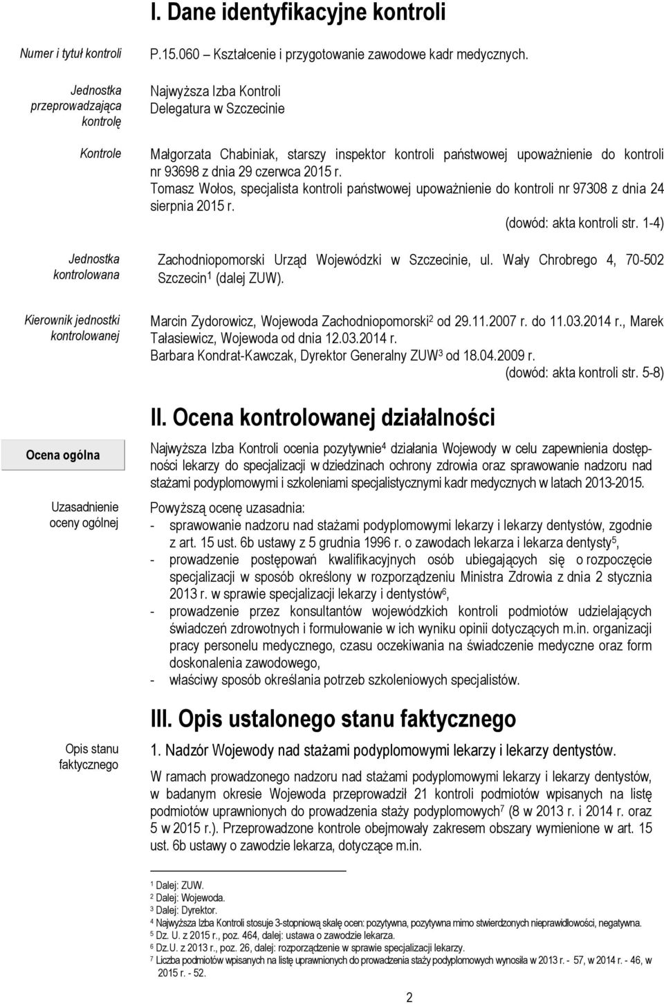 Tomasz Wołos, specjalista kontroli państwowej upoważnienie do kontroli nr 97308 z dnia 24 sierpnia 2015 r. (dowód: akta kontroli str. 1-4) Zachodniopomorski Urząd Wojewódzki w Szczecinie, ul.