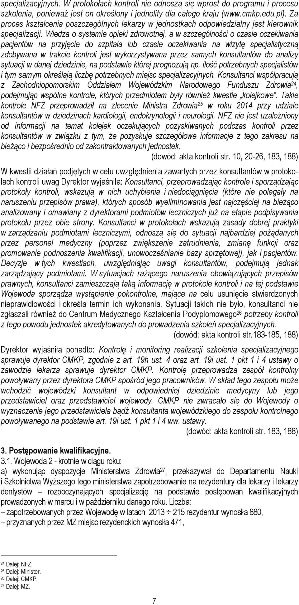 Wiedza o systemie opieki zdrowotnej, a w szczególności o czasie oczekiwania pacjentów na przyjęcie do szpitala lub czasie oczekiwania na wizytę specjalistyczną zdobywana w trakcie kontroli jest