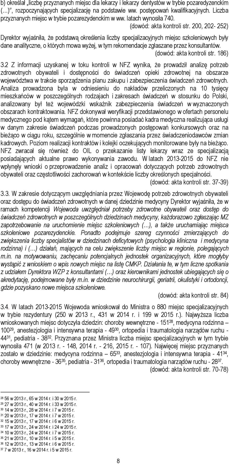 200, 202-252) Dyrektor wyjaśniła, że podstawą określenia liczby specjalizacyjnych miejsc szkoleniowych były dane analityczne, o których mowa wyżej, w tym rekomendacje zgłaszane przez konsultantów.