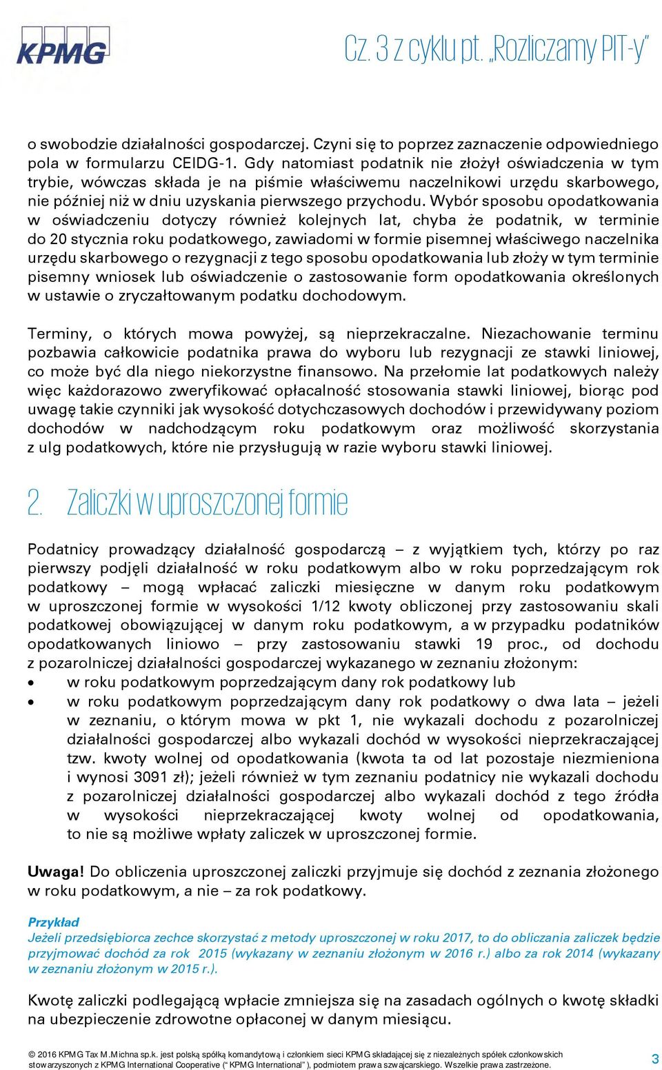 Wybór sposobu opodatkowania w oświadczeniu dotyczy również kolejnych lat, chyba że podatnik, w terminie do 20 stycznia roku podatkowego, zawiadomi w formie pisemnej właściwego naczelnika urzędu