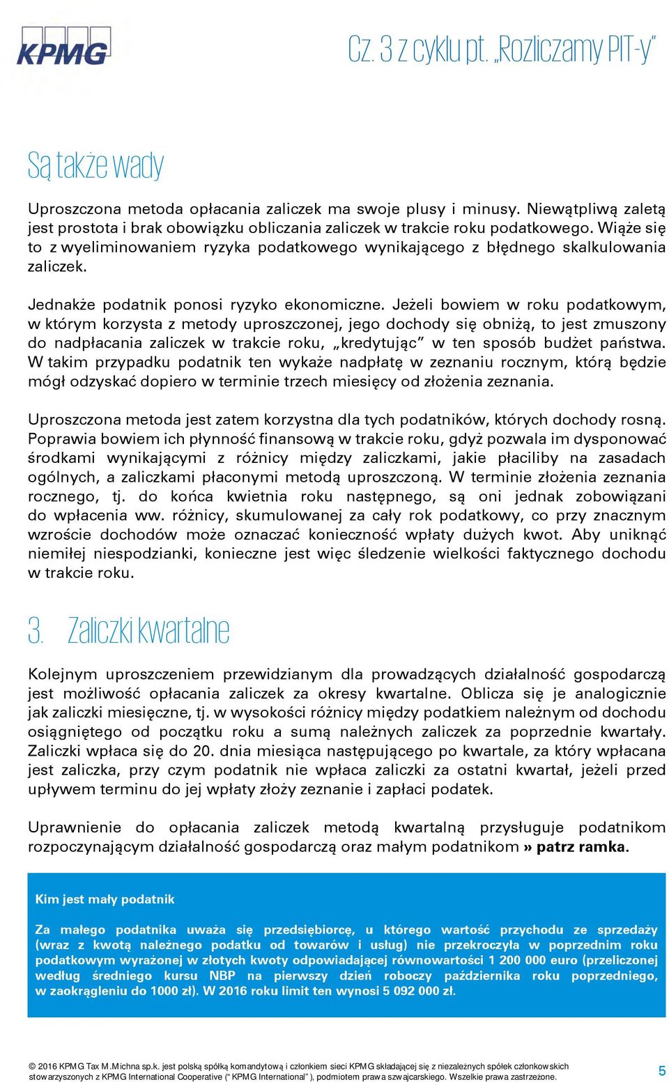 Jeżeli bowiem w roku podatkowym, w którym korzysta z metody uproszczonej, jego dochody się obniżą, to jest zmuszony do nadpłacania zaliczek w trakcie roku, kredytując w ten sposób budżet państwa.