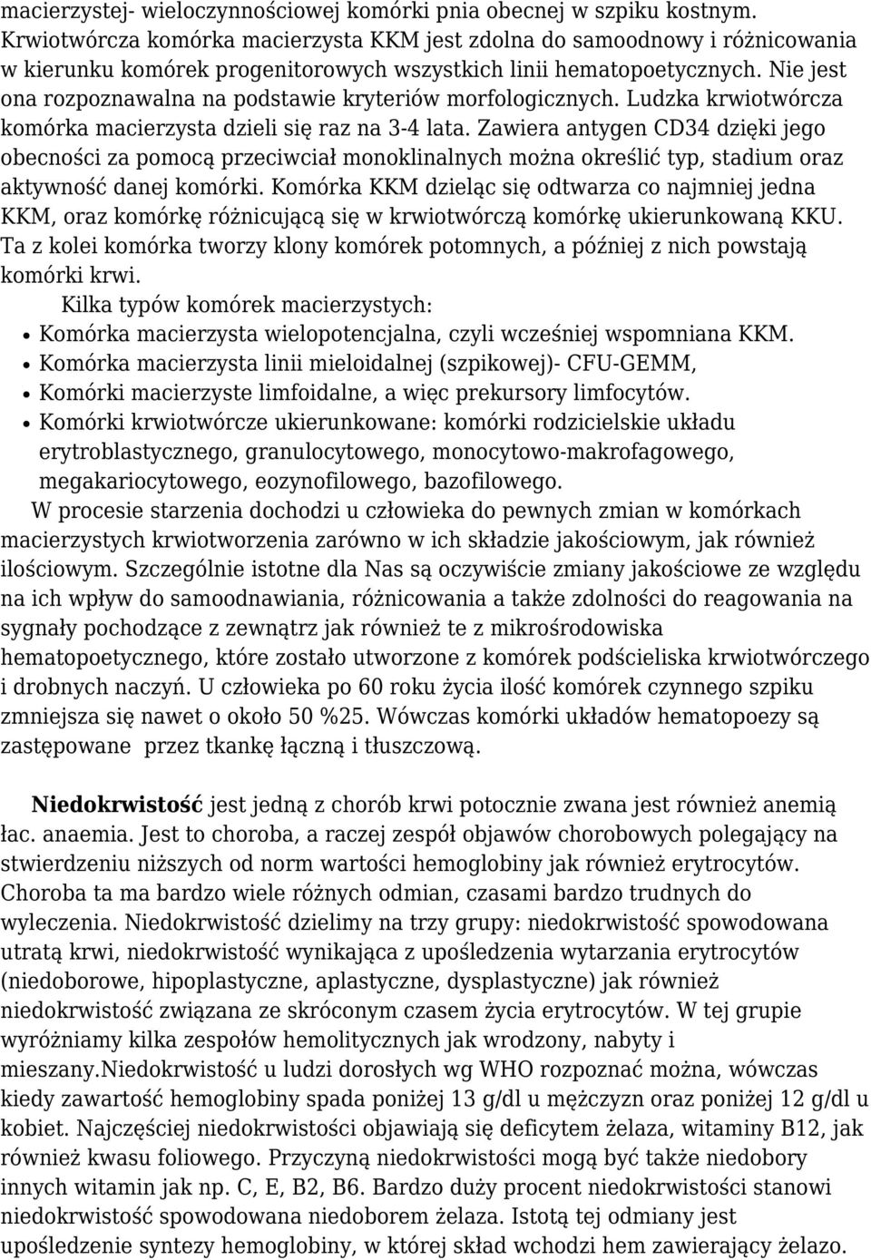 Nie jest ona rozpoznawalna na podstawie kryteriów morfologicznych. Ludzka krwiotwórcza komórka macierzysta dzieli się raz na 3-4 lata.