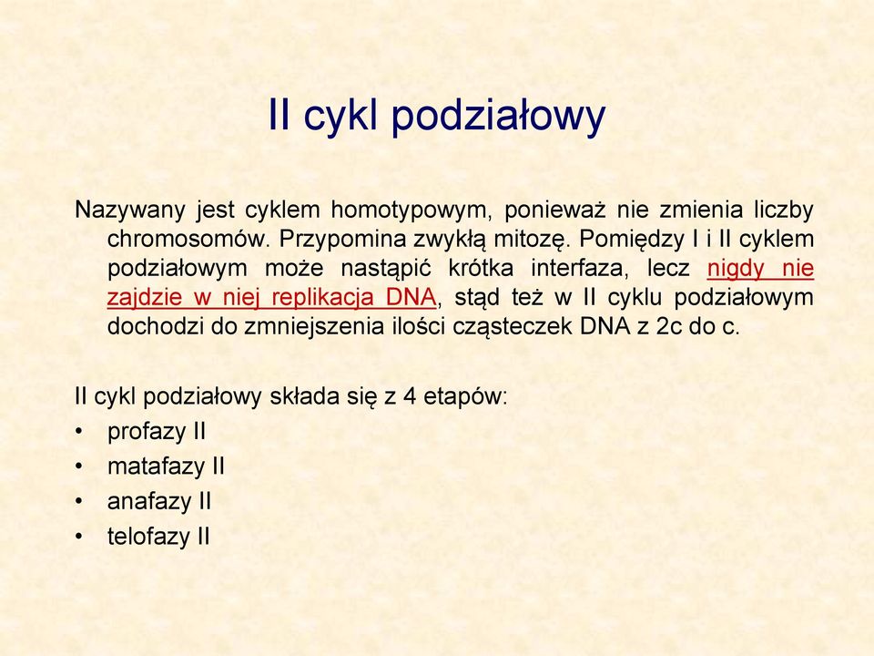 Pomiędzy I i II cyklem podziałowym może nastąpić krótka interfaza, lecz nigdy nie zajdzie w niej