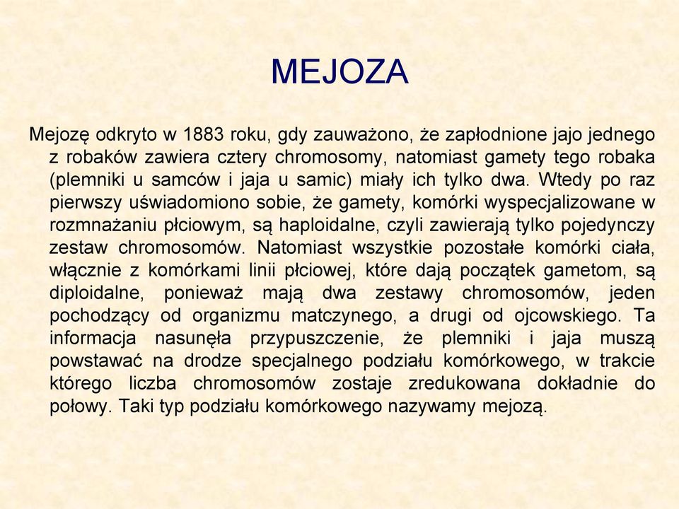 Natomiast wszystkie pozostałe komórki ciała, włącznie z komórkami linii płciowej, które dają początek gametom, są diploidalne, ponieważ mają dwa zestawy chromosomów, jeden pochodzący od organizmu