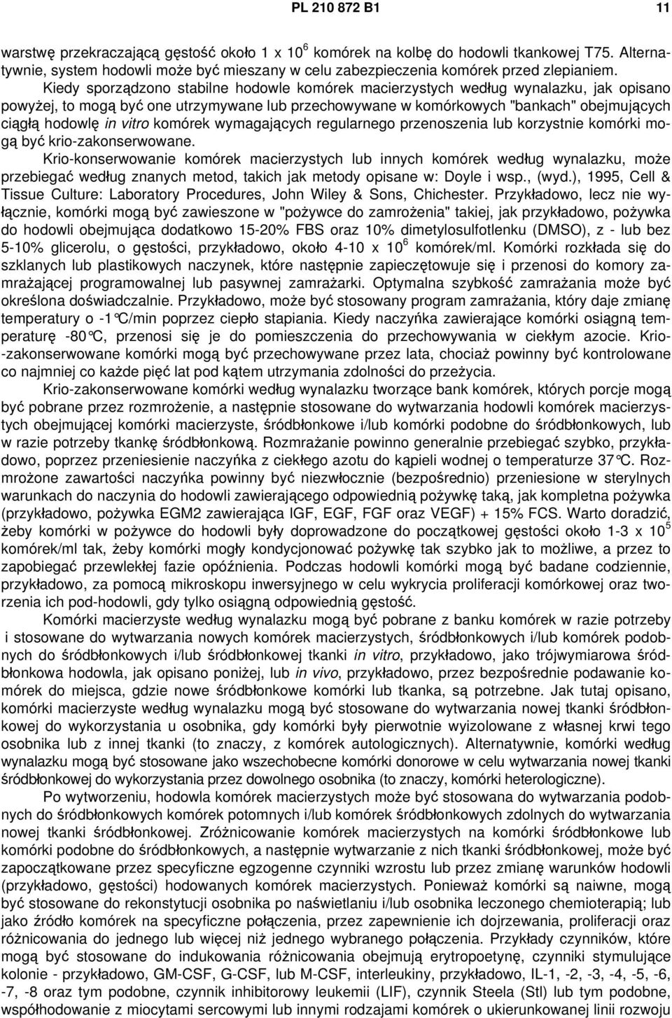 Kiedy sporządzono stabilne hodowle komórek macierzystych według wynalazku, jak opisano powyżej, to mogą być one utrzymywane lub przechowywane w komórkowych "bankach" obejmujących ciągłą hodowlę in