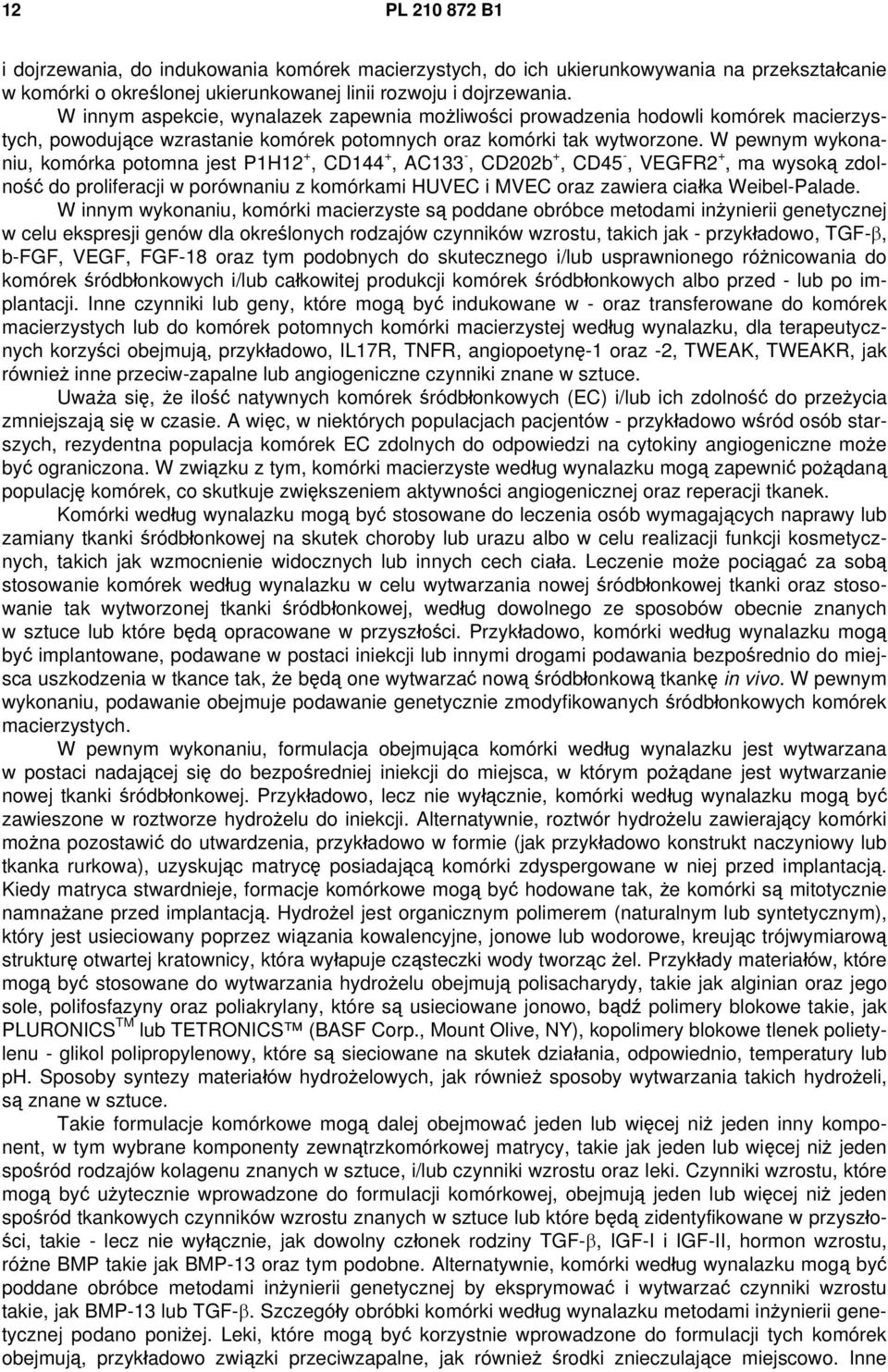 W pewnym wykonaniu, komórka potomna jest P1H12 +, CD144 +, AC133 -, CD202b +, CD45 -, VEGFR2 +, ma wysoką zdolność do proliferacji w porównaniu z komórkami HUVEC i MVEC oraz zawiera ciałka
