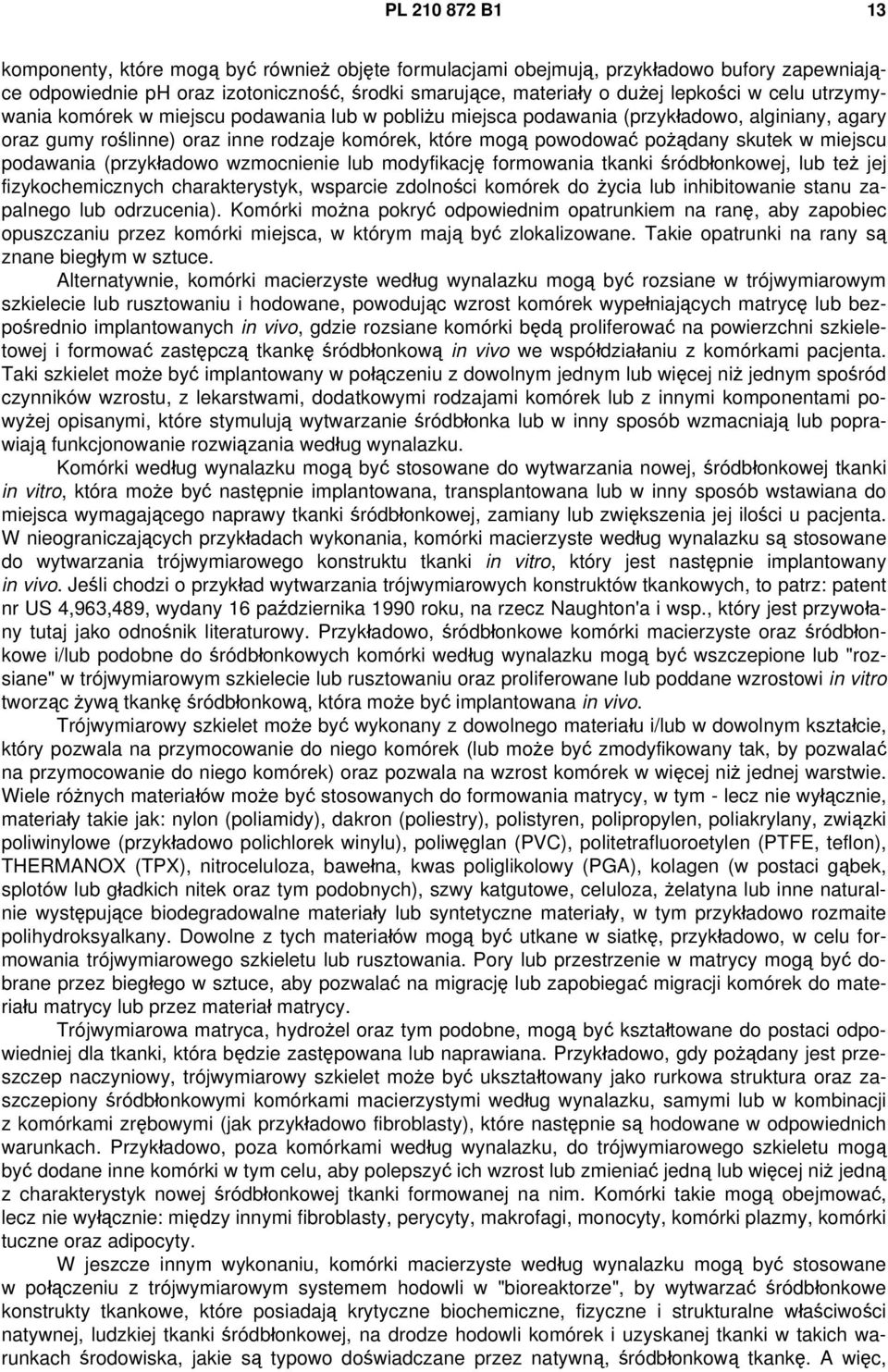 miejscu podawania (przykładowo wzmocnienie lub modyfikację formowania tkanki śródbłonkowej, lub też jej fizykochemicznych charakterystyk, wsparcie zdolności komórek do życia lub inhibitowanie stanu
