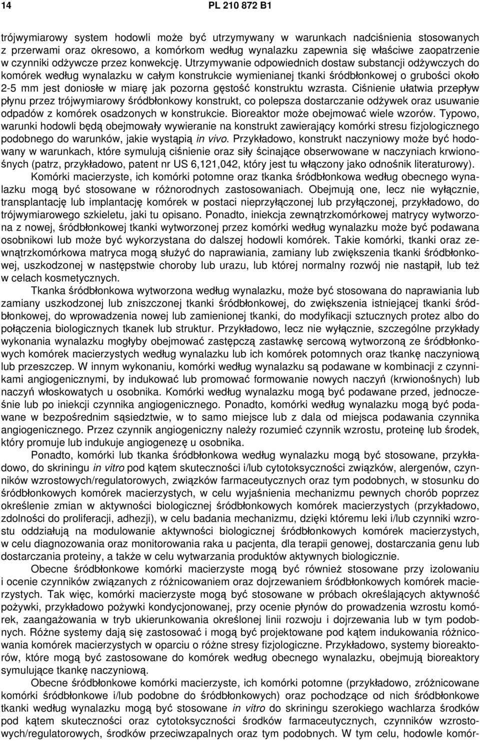 Utrzymywanie odpowiednich dostaw substancji odżywczych do komórek według wynalazku w całym konstrukcie wymienianej tkanki śródbłonkowej o grubości około 2-5 mm jest doniosłe w miarę jak pozorna