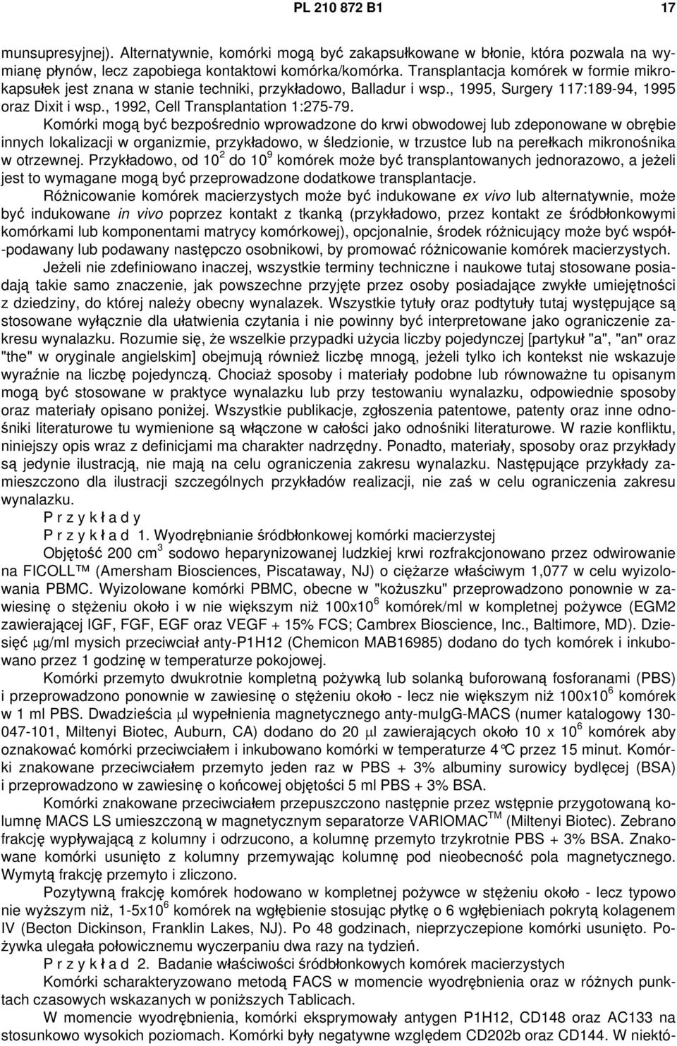 Komórki mogą być bezpośrednio wprowadzone do krwi obwodowej lub zdeponowane w obrębie innych lokalizacji w organizmie, przykładowo, w śledzionie, w trzustce lub na perełkach mikronośnika w otrzewnej.