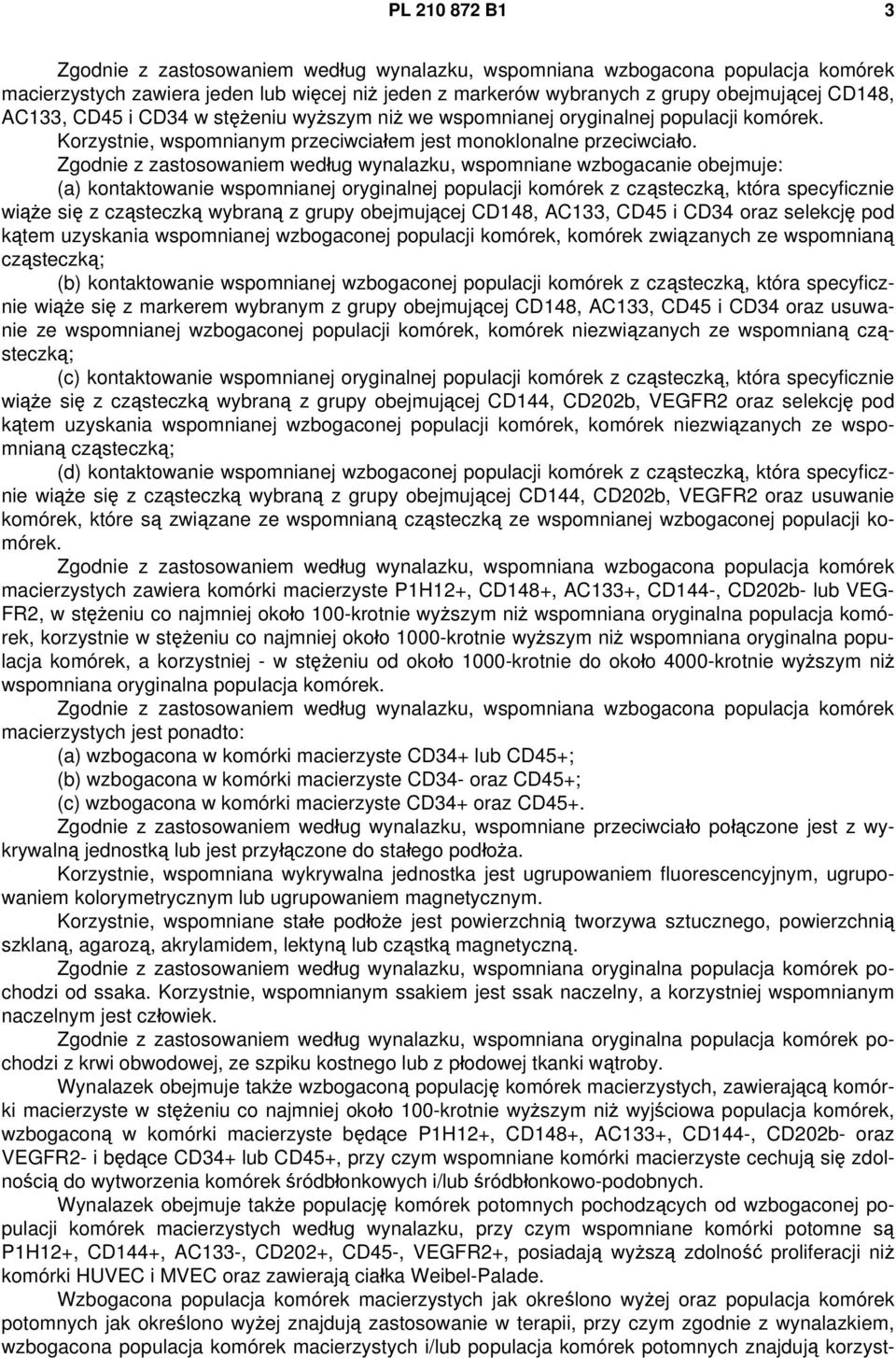 Zgodnie z zastosowaniem według wynalazku, wspomniane wzbogacanie obejmuje: (a) kontaktowanie wspomnianej oryginalnej populacji komórek z cząsteczką, która specyficznie wiąże się z cząsteczką wybraną