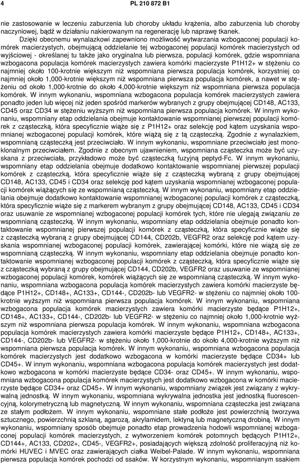 określanej tu także jako oryginalna lub pierwsza, populacji komórek, gdzie wspomniana wzbogacona populacja komórek macierzystych zawiera komórki macierzyste P1H12+ w stężeniu co najmniej około