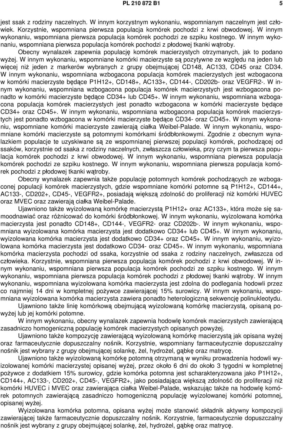 Obecny wynalazek zapewnia populację komórek macierzystych otrzymanych, jak to podano wyżej.