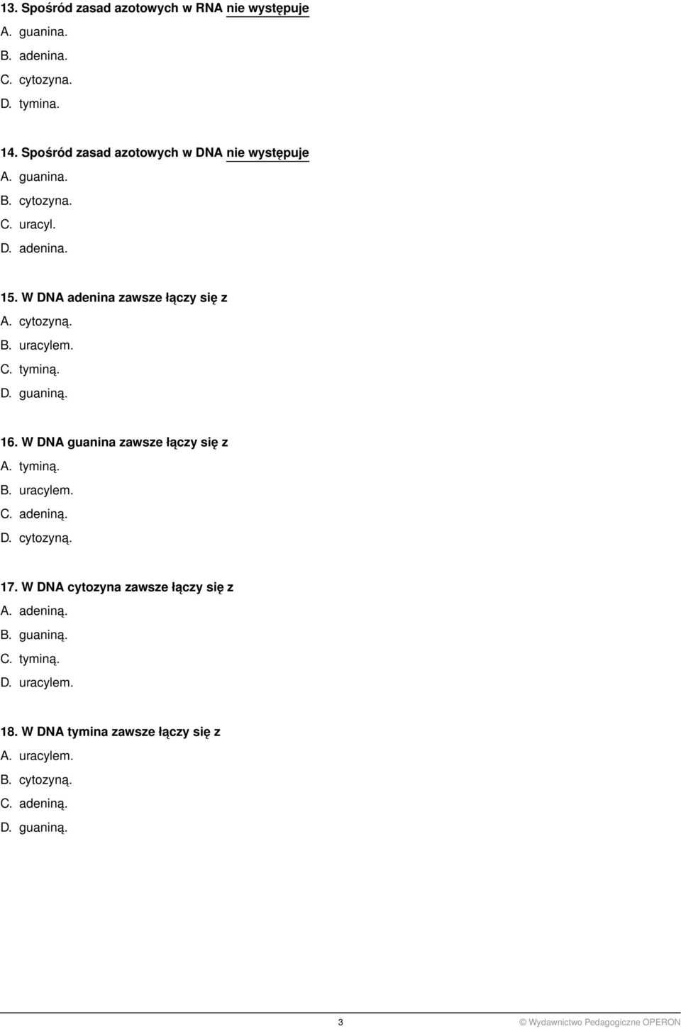 C. tymina. D. guanina. 16. W DNA guanina zawsze łaczy się z A. tymina. B. uracylem. C. adenina. D. cytozyna. 17.