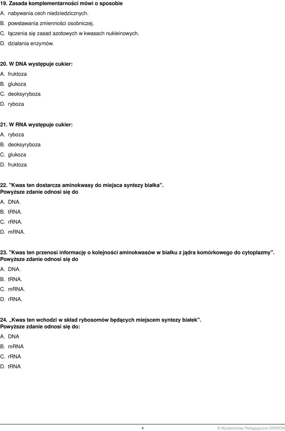 "Kwas ten dostarcza aminokwasy do miejsca syntezy białka". Powyższe zdanie odnosi się do A. DNA. B. trna. C. rrna. D. mrna. 23.