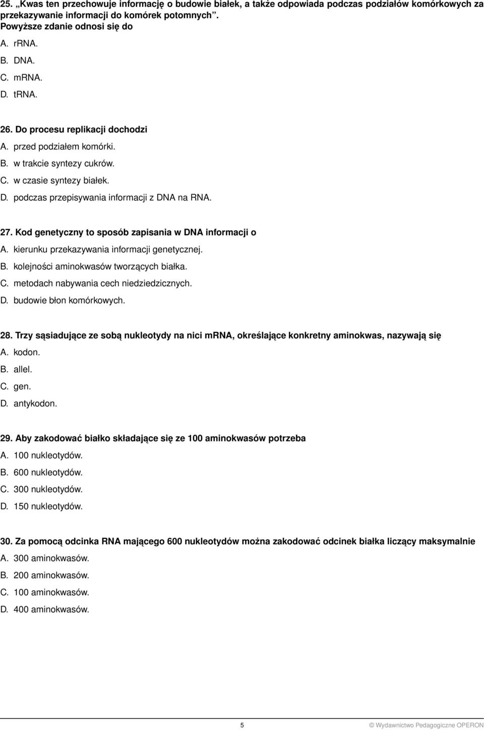 Kod genetyczny to sposób zapisania w DNA informacji o A. kierunku przekazywania informacji genetycznej. B. kolejności aminokwasów tworzacych białka. C. metodach nabywania cech niedziedzicznych. D. budowie błon komórkowych.